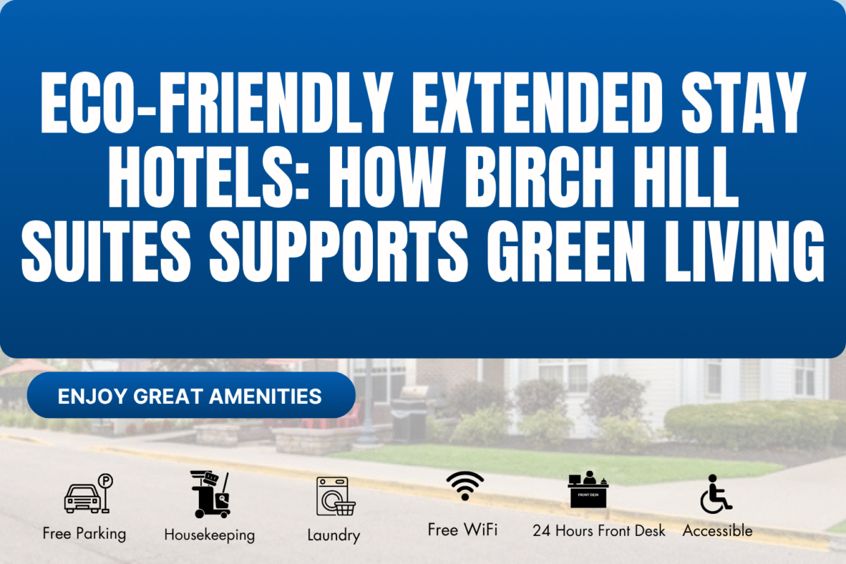 Eco-Friendly Extended Stay Hotels: How Birch Hill Suites Supports Green Living