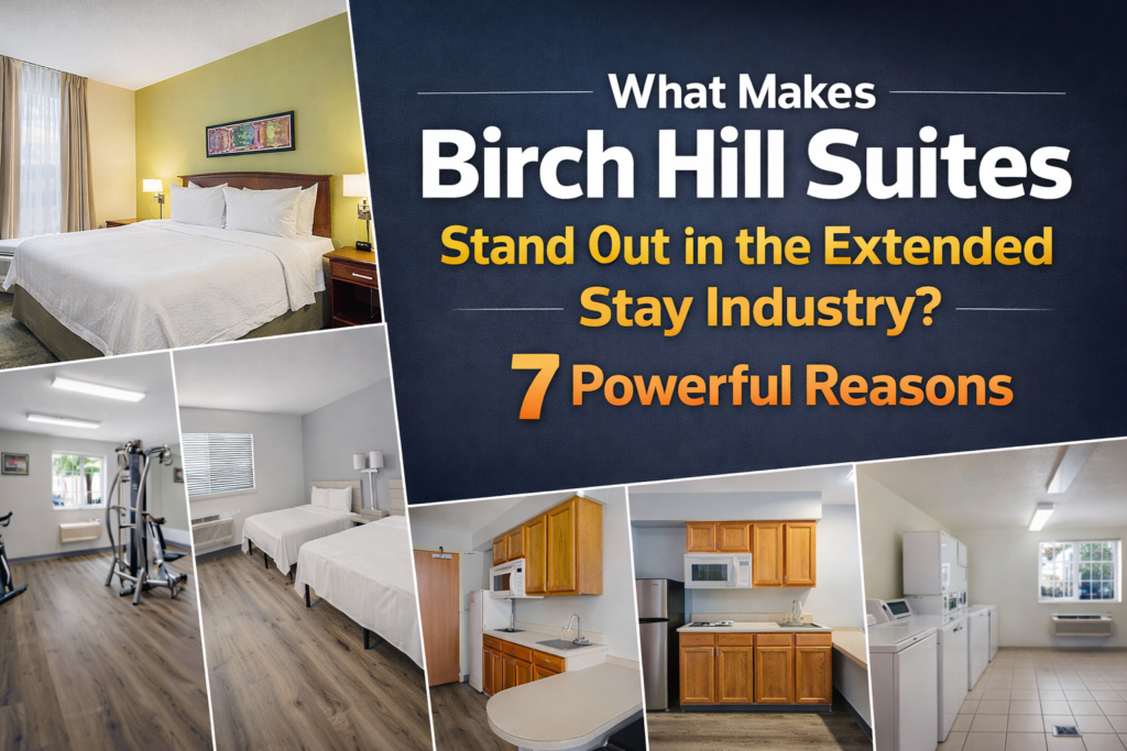 What Makes Birch Hill Suites Stand Out in the Extended Stay Industry? Real Comfort + 7 Powerful Reasons